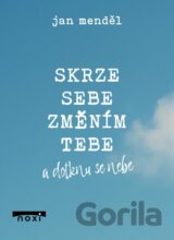 Skrze sebe změním tebe a dotknu se nebe