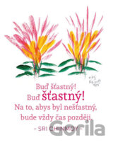 Buď šťastný! Buď šťastný! Na to, abys byl nešťastný, bude vždy čas později