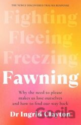 Fawning: Why the Need to Please Makes Us Lose Ourselves - and How to Find our Way Back