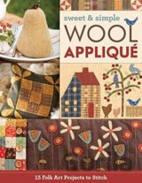 Sweet & Simple Wool Appliqué: 15 Folk Art Projects to Stitch