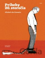 Príbehy 20. storočia - Alkohol ako fenomén