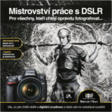 Mistrovství práce s DSLR : vše, co jste chtěli vědět o digitální zrcadlovce a nikdo vám to neuměl vysvětlit