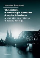 Christologie a soteriologie Matthiase Josepha Scheebena a jeho vliv na světovou a českou teologii
