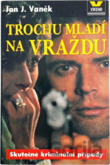 Trochu mladí na vraždu : tucet příběhů o násilí