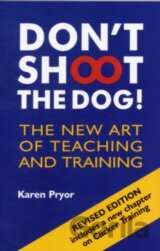 Don't Shoot the Dog!: The New Art of Teaching and Training