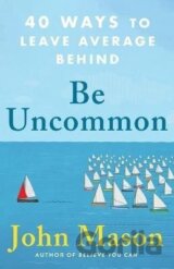 Be Uncommon - 40 Ways to Leave Average Behind