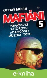 Mafiáni 5: Pápayovci, Sátorovci, Adamčovci, Muszka, Tóth
