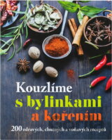 Kouzlíme s bylinkami a kořením : 200 zdravých, chutných a voňavých receptů