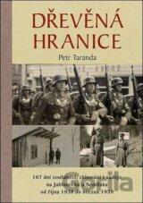 Dřevěná hranice - 167 dní zoufalství, zklamání i naděje na Jablonecku a Semilsku od října 1938 do března 1939