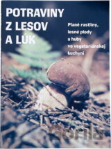 Potraviny z lesov a lúk : Plané rastliny, lesné plody a huby vo vegetariánskej výžive