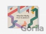 What Do I Really Want to Achieve?