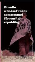 Divadlo a tridsať rokov samostatnej Slovenskej republiky