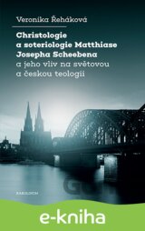 Christologie a soteriologie Matthiase Josepha Scheebena a jeho vliv na světovou a českou teologii