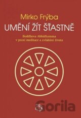 Umění žít šťastně - Buddhova Abhidhamma v praxi meditace a zvládání života