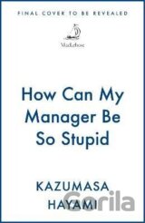 How Can My Manager Be So Stupid