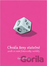Chvála ženy statečné, aneb, Co nám feministky neřekly