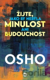 Žijte, jako by nebyla minulost ani budoucnost