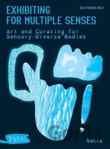 Exhibiting for Multiple Senses: Art and Curating for Sensory-Diverse Bodies