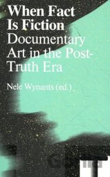 When Fact Is Fiction: Documentary Art in the Post-Truth Era