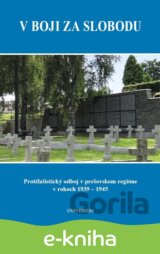 V boji za slobodu. Protifašistický odboj v prešovskom regióne v rokoch 1939 – 1945