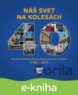 Náš svet na kolesách 40 rokov Strednej odbornej školy dopravnej v Prešove (1984 – 2024)