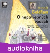 O nepotřebných věcech - Pohádky i pro Světlušku - CD (Arnošt Goldflam)