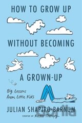How to Grow Up Without Becoming a Grown-Up