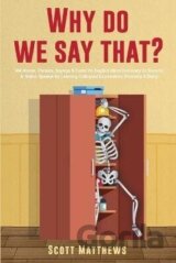 Why Do We Say That? - 404 Idioms, Phrases, Sayings Facts! An English Idiom Dictionary To Become A
