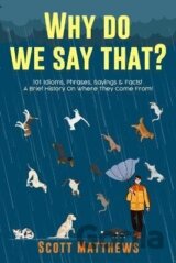Why Do We Say That? 101 Idioms, Phrases, Sayings Facts! A Brief History On Where They Come From!