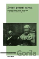 Živoucí pomník národa. František Ladislav Rieger jako tvůrce a objekt české historické paměti