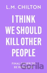 I Think We Should Kill Other People