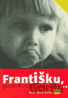 Františku, přestaň konečně zlobit, nebo...