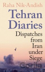 Tehran Diaries : Dispatches from Iran under Siege