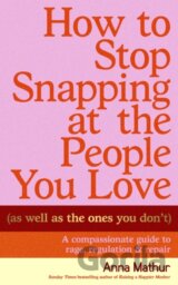 How to Stop Snapping at the People You Love (As Well As the Ones You Don’t)