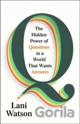 Q: The Hidden Power of Questions in a World That Wants Answers