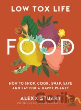 Low Tox Life Food: How to shop, cook, swap, save and eat for a happy planet