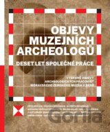 Objevy muzejních archeologů – deset let společné práce