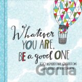 Whatever You Are, Be a Good One