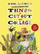 A Whole Lot More Extraordinary Things to Cut Out and Collage