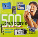 Digitální fotografie Pět set rad, tipů a technik