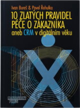 10 zlatých pravidel péče o zákazníky aneb CRM v digitálním věku (Ivan Bureš; Pav