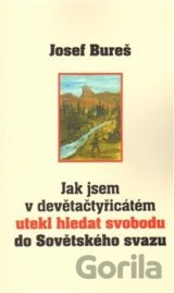 Jak jsem v devětačtyřicátém utekl hledat svobodu do Sovětského svazu (Josef Bure