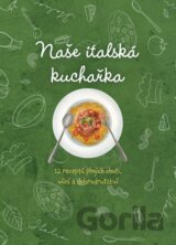 Naše italská kuchařka, 12 receptů plných chutí, vůní a dobrodružství