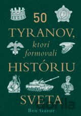 50 tyranov, ktorí ovplyvnili históriu sveta