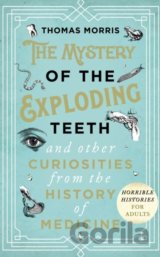 The Mystery of the Exploding Teeth and Other Curiosities from the History of Medicine
