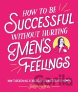How to Be Successful Without Hurting Men's Feelings