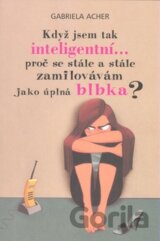 Když jsem tak inteligentní... proč se stále a stále zamilovávám jako úplná blbka?