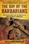 The Day of the Barbarians, The: The Battle That Led to the Fall of the Roman Empire