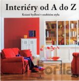 Interiéry od A do Z - Krásné bydlení v osobitém stylu