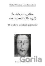 Ženich je tu, jděte mu naproti! (Mt 25,6)